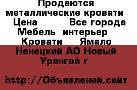 Продаются металлические кровати  › Цена ­ 100 - Все города Мебель, интерьер » Кровати   . Ямало-Ненецкий АО,Новый Уренгой г.